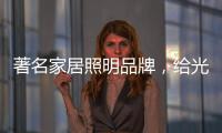 著名家居照明品牌，给光赋予智慧!
