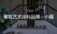 著名艺术涂料品牌	：小编介绍艺术涂料的亮点及应用