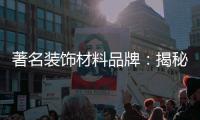 著名装饰材料品牌：揭秘新型的装饰材料