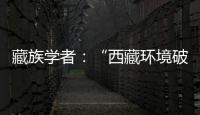 藏族学者�：“西藏环境破坏论”是认识匮乏、无的放矢的抹黑