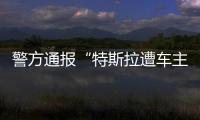警方通报“特斯拉遭车主维权”：一涉事女子被行拘5日