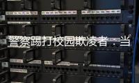 警察踢打校园欺凌者
：当事人不愿返校，派出所拒收锦旗