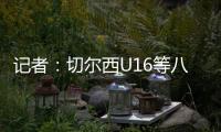 记者	：切尔西U16等八支梯队即将征战上海“明日之星”冠军杯