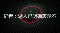 记者	：湖人已明确表示不会给詹姆斯提供新赛季之后的合同