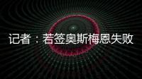 记者：若签奥斯梅恩失败，加拉塔萨雷将转而追求小基恩或穆阿尼