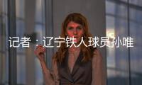 记者

：辽宁铁人球员孙唯嘉有望在夏窗加盟大连鲲城