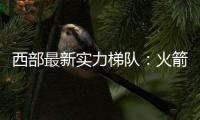 西部最新实力梯队
：火箭带头阻击冠军大热雷霆 湖船勇老年皮划艇
