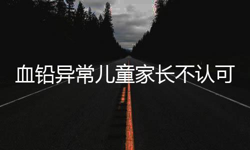 血铅浓度高达364微克/升