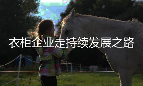 衣柜企业应以消费者为纽带