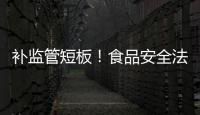 补监管短板！食品安全法“小切口”修改