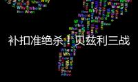 补扣准绝杀！贝兹利三战53+26+7帽获盛赞 湖媒盼佩总给训练营合同