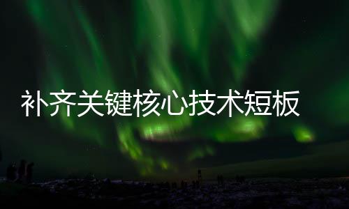 补齐部委促进产业提质增效