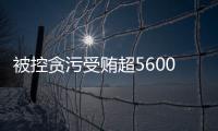 被控贪污受贿超5600万元
，教育部体卫艺司原司长王登峰案一审开庭