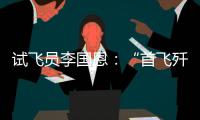 试飞员李国恩：“首飞歼