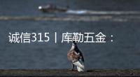 诚信315丨库勒五金：匠心质造，让每一扇门窗用上好五金