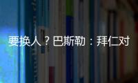 要换人	？巴斯勒
：拜仁对埃贝尔不满意�，听说拜仁和法鹰总监有联系