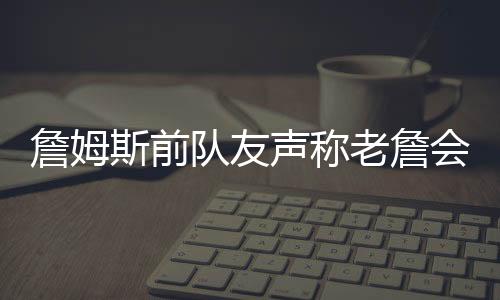 詹姆湖人作为传统豪门球队