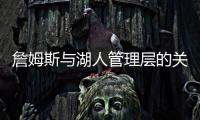 詹姆斯与湖人管理层的关系，已经破裂，一点就爆