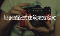轻钢装配式建筑爆发蓬勃生长力!