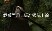载誉而归，标准领航
！徐工零部件产业再树行业标杆