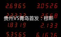 贵州VS青岛首发：穆斯利单箭头 刘健前腰外援冲锋