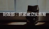 财政部
：抓紧建立实施育儿补贴制度