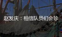 赵发庆：相信队员们会珍惜每一个主场�，取得理想的成绩