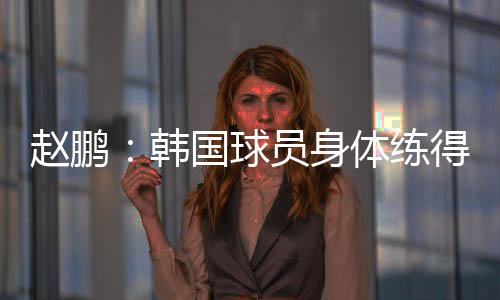 韩国所以说从身体方面