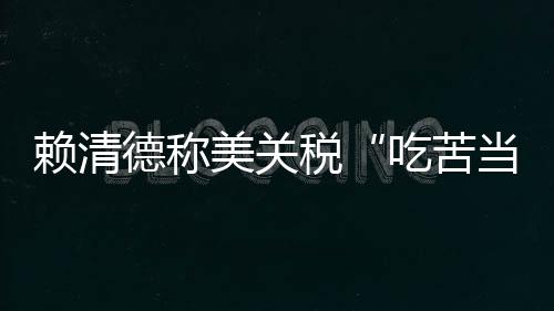 美仍宣称要对台加征32%关税