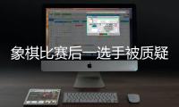 象棋比赛后一选手被质疑用“肛珠”作弊，中国象棋协会通报