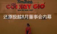 还原极越8月董事会内幕
：“极越的崩盘
�，早在这次董事会便注定”