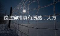 这些穿搭真有质感	，大方高级不老气，适合40岁左右的女性