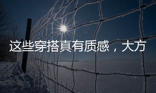 而且要避开老气的穿搭感觉