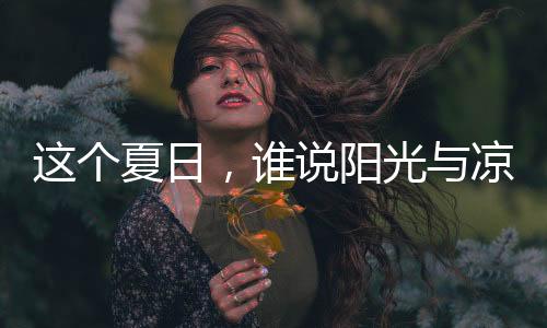 光凉除了夏日的可兼烈日骄阳