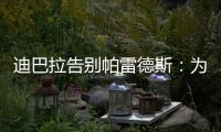 迪巴拉告别帕雷德斯
：为你衣锦还乡感到高兴，我们会想念你们