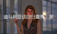 迪马利亚谈回归首秀�：多年来一直在等待这个时刻，感谢大家的支持
