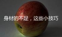 身材的不足�，这些小技巧能弥补	！