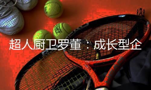 罗董不竭余力地为企业站台