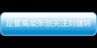 足管高层张剑关注刘健转会一案�：抵制阴阳合同