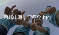 跨越山海，亚冬会上的“南腔北调”见证冰雪运动热力十足！