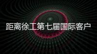 距离徐工第七届国际客户节仅剩48h
，全场福利蓄势待发！