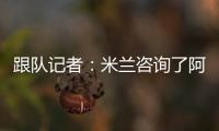 跟队记者：米兰咨询了阿斯科利19岁后卫皮耶尔马里尼的情况