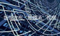 饭馆发布“蛤蟆汤”视频拟被罚45万
？官方通报