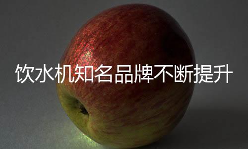 饮水机行业在我国发展多年