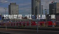 预制菜是“红”还是“黑”
？先明确定义再争