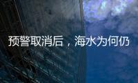 预警取消后	，海水为何仍然倒灌？