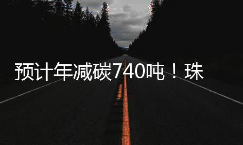 年减每年可消减碳排放740吨