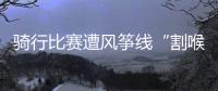 骑行比赛遭风筝线“割喉”�
，主办方能否免责