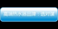 高端热水器品牌
：选对谋略 抢占市场