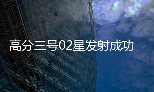 卫星顺利进入预定轨道